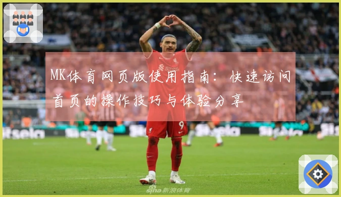 MK体育网页版使用指南：快速访问首页的操作技巧与体验分享