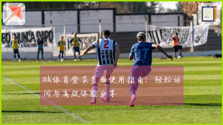 mk体育登录页面使用指南：轻松访问与高效体验分享