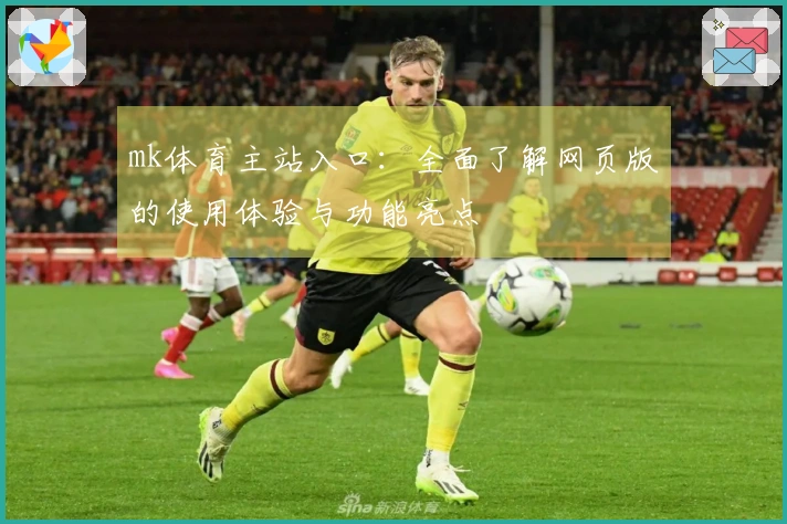 mk体育主站入口：全面了解网页版的使用体验与功能亮点